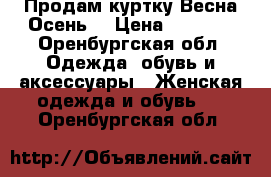 Продам куртку Весна-Осень. › Цена ­ 1 800 - Оренбургская обл. Одежда, обувь и аксессуары » Женская одежда и обувь   . Оренбургская обл.